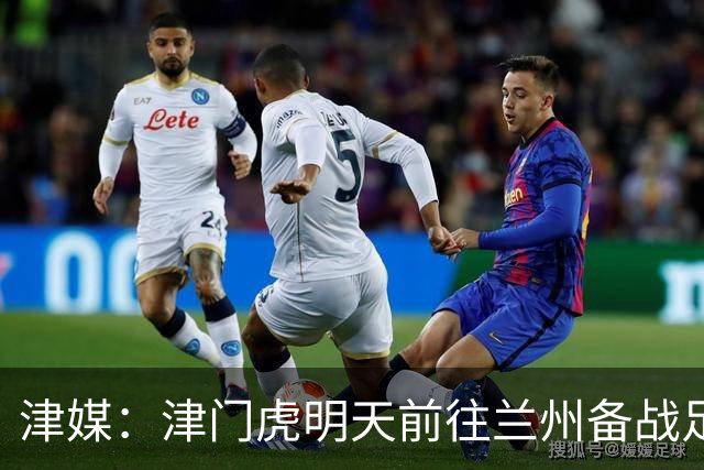 津媒：津门虎明天前往兰州备战足协杯，外援和孙铭谦都不能出场