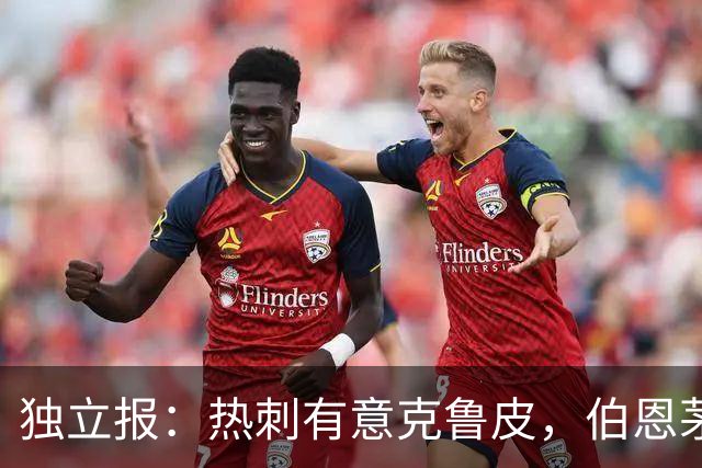 独立报：热刺有意克鲁皮，伯恩茅斯标价超8000万镑