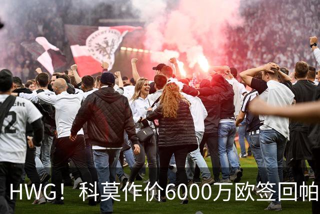 HWG！科莫作价6000万欧签回帕斯 皇马仍保留回购条款